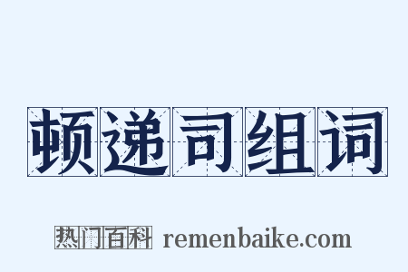 顿递司组词是什么意思的图片